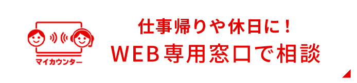 仕事帰りや休日に！WEB専用窓口で相談
