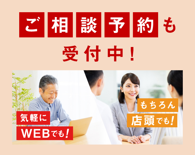 ご相談予約も受付中! 気軽にWEBでも! もちろん店頭でも!