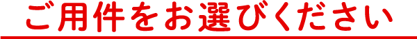 ご用件をお選びください
