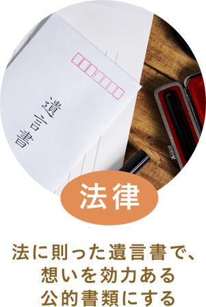 「法律」法に則った遺言書で、想いを効力ある公的書類にする